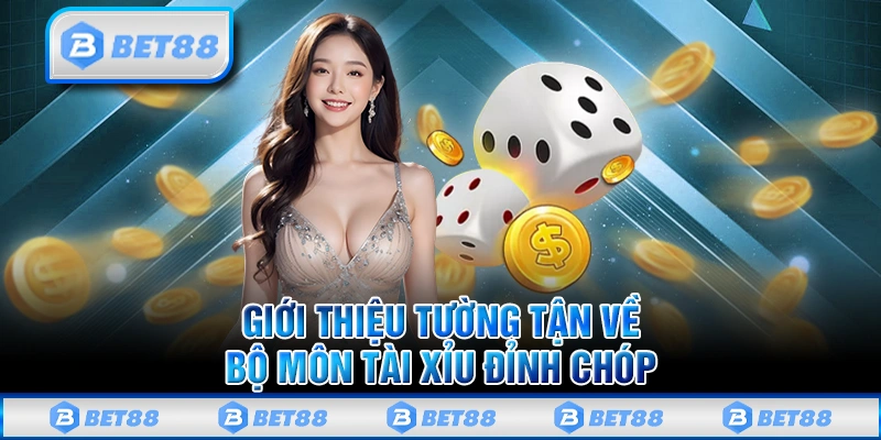 Giới thiệu tường tận về bộ môn tài xỉu đỉnh chóp