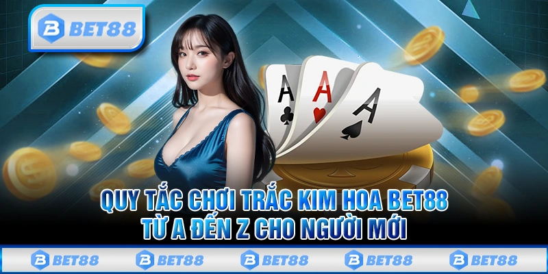 Quy tắc chơi Trắc Kim Hoa Bet88 từ A đến Z cho người mới
